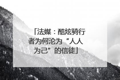 法媒：酷炫骑行者为何沦为“人人为己”的信徒